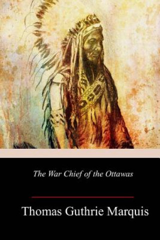Carte The War Chief of the Ottawas Thomas Guthrie Marquis