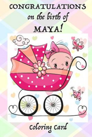 Kniha CONGRATULATIONS on the birth of MAYA! (Coloring Card): (Personalized Card/Gift) Personal Inspirational Messages & Quotes, Adult Coloring! Florabella Publishing