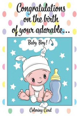 Kniha CONGRATULATIONS on the birth of your ADORABLE BABY BOY! (Coloring Card): (Personalized Card/Gift) Personal Inspirational Messages & Quotes, Adult Colo Florabella Publishing