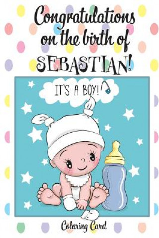 Kniha CONGRATULATIONS on the birth of SEBASTIAN! (Coloring Card): (Personalized Card/Gift) Personal Inspirational Messages & Quotes, Adult Coloring! Florabella Publishing