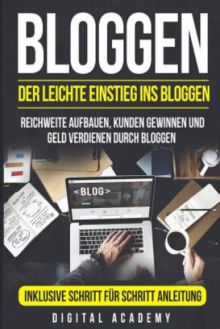 Könyv Bloggen: Der leichte Einstieg ins Bloggen. Reichweite Aufbauen, Kunden Gewinnen und Geld verdienen durch Bloggen. Inklusive Sch Digital Academy