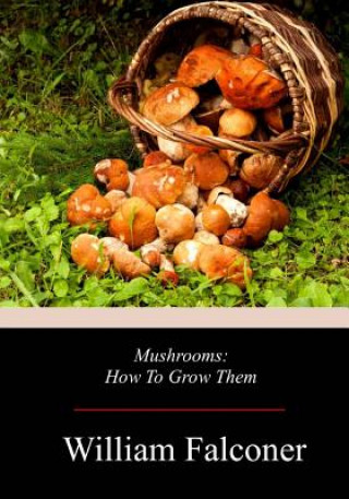 Kniha Mushrooms: How To Grow Them William Falconer