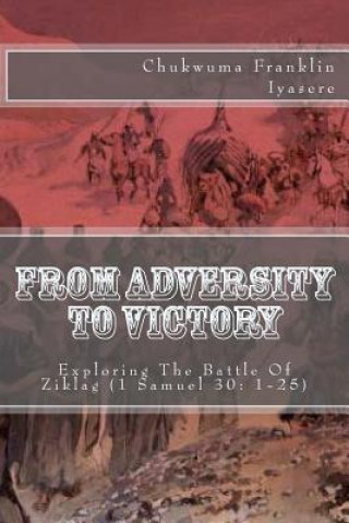 Carte From Adversity To Victory: Exploring The Battle Of Ziklag (1 Samuel 30: 1-25) Chukwuma Franklin Iyasere
