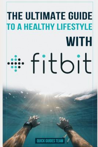 Carte The Ultimate Guide to a Healthy Lifestyle with Fitbit: All The Features Of Fitbit In Questions & Answers Quick Guides Team