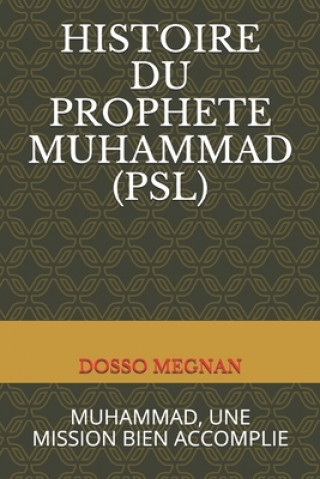 Könyv Histoire Du Proph?te Muhammad (Psl): Muhammad, Une Mission Bien Accomplie Dosso Megnan