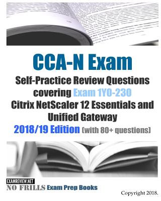 Carte CCA-N Exam Self-Practice Review Questions covering Exam 1Y0-230 Citrix NetScaler 12 Essentials and Unified Gateway 2018/19 Edition (with 80+ questions Examreview