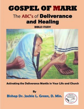 Kniha Gospel of Mark: A Look at the Deliverance and Healing Ministry of Jesus Jackie L Green L