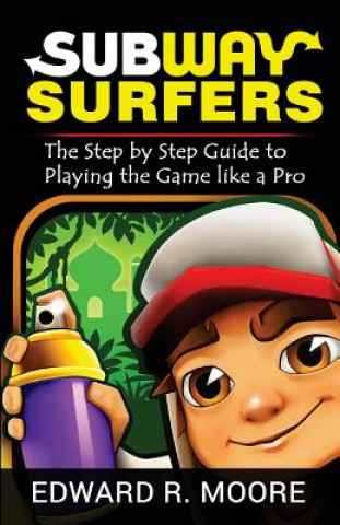 Carte Subway Surfers: Step by Step Guide to Playing the Game like a Pro Edward R Moore