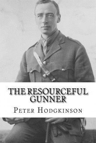 Książka The Resourceful Gunner: Inventor Major Conrad Dinwiddy in the First World War Peter Hodgkinson