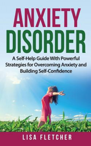Könyv Anxiety Disorder: A Self-Help Guide With Powerful Strategies for Overcoming Anxiety and Building Self-Confidence Lisa Fletcher