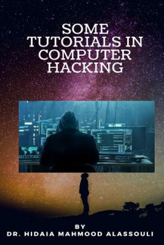 Knjiga Some Tutorials In Computer Hacking Hidaia Mahmood Alassouli
