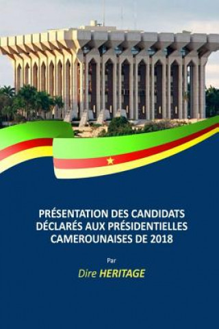 Libro Présentation des candidats déclarés aux Présidentielles Camerounaises de 2018 Dire Heritage