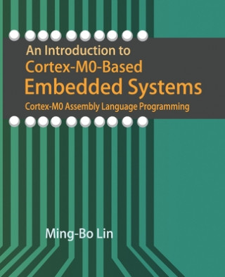 Kniha An Introduction to Cortex-M0-Based Embedded Systems: Cortex-M0 Assembly Language Programming Ming-Bo Lin