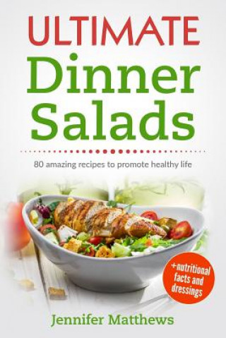 Könyv Ultimate Dinner Salads: 80 amazing recipes to promote healthy life Jennifer Matthews