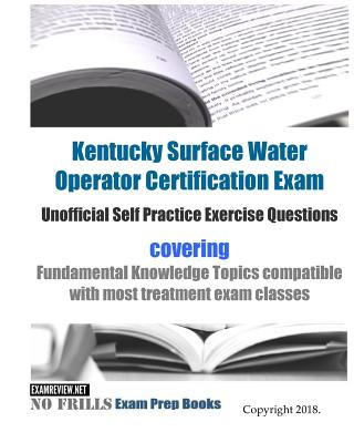 Buch Kentucky Surface Water Operator Certification Exam Unofficial Self Practice Exercise Questions: covering Fundamental Knowledge Topics compatible with Examreview