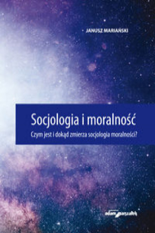 Kniha Socjologia i moralność. Czym jest i dokąd zmierza socjologia moralności? Mariański Janusz