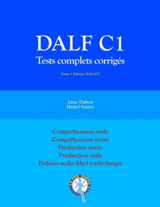 Book DALF C1 Tests complets corrigés: Compréhension orale, compréhension écrite, production écrite, production orale Irene DuBois