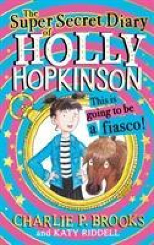 Kniha Super-Secret Diary of Holly Hopkinson: This Is Going To Be a Fiasco CHARLIE BROOKS