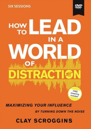Filmek How to Lead in a World of Distraction Video Study Clay Scroggins