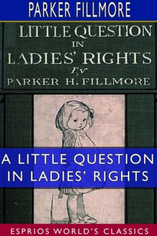 Könyv Little Question in Ladies' Rights (Esprios Classics) PARKER FILLMORE