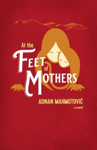 Könyv At the Feet of Mothers Adnan Mahmutovic