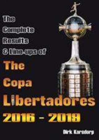 Kniha Complete Results & Line-ups of the Copa Libertadores 2016-2019 Dirk Karsdorp