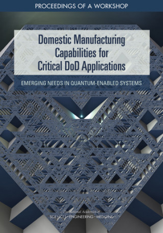 Buch Domestic Manufacturing Capabilities for Critical Dod Applications: Emerging Needs in Quantum-Enabled Systems: Proceedings of a Workshop Division On Engineering And Physical Sci