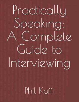 Kniha Practically Speaking: A Complete Guide to Interviewing Phil Koffi