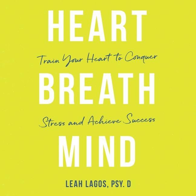 Digital Heart, Breath, Mind: Train Your Heart to Beat Stress and Achieve Success 