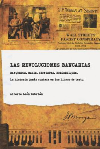 Книга Las revoluciones bancarias: Banqueros, nazis, sionistas, bolcheviques, espias. Una historia crítica de la banca de inversión. 