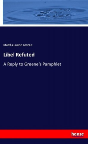 Knjiga Libel Refuted Martha Louise Greene