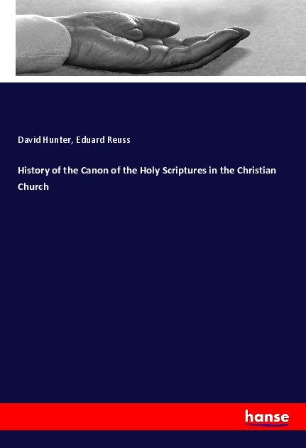 Carte History of the Canon of the Holy Scriptures in the Christian Church Eduard Reuss