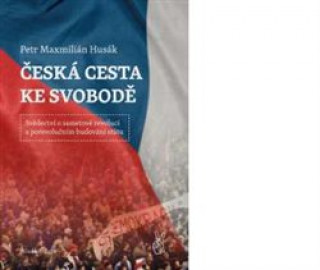 Книга Česká cesta ke svobodě Husák Petr Maxmilián