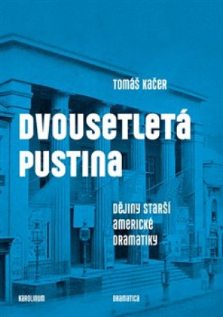 Book Dvousetletá pustina - Dějiny starší americké dramatiky Tomáš Kačer