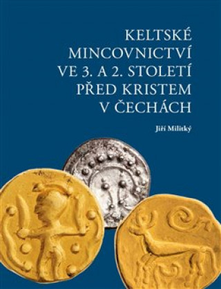 Kniha Keltské mincovnictví ve 3. a 2. století před Kristem v Čechách Jiří Militký