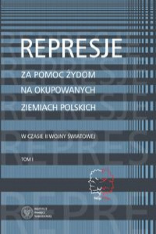 Knjiga Represje za pomoc Żydom na okupowanych ziemiach polskich w czasie II wony światowej Tom 1 Grądzka-Rejak Martyna