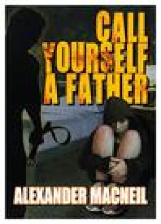 Kniha Call Yourself A Father? Alexander Macneil