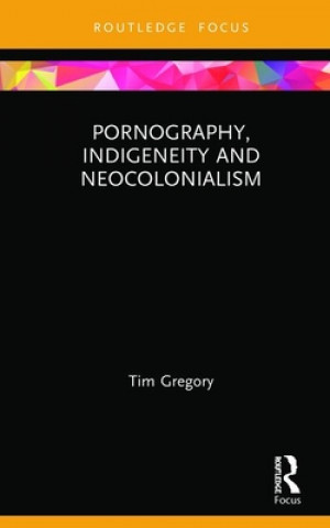 Książka Pornography, Indigeneity and Neocolonialism Gregory