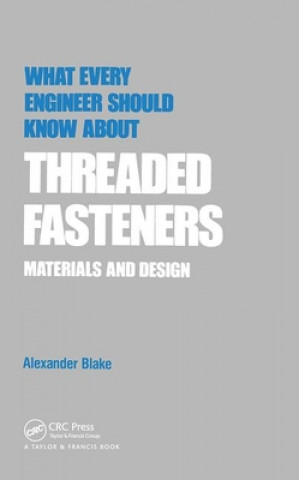 Kniha What Every Engineer Should Know about Threaded Fasteners Alexander J. Blake