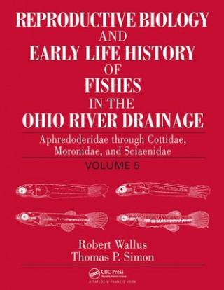 Könyv Reproductive Biology and Early Life History of Fishes in the Ohio River Drainage Robert Wallus