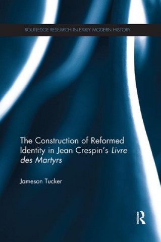 Kniha Construction of Reformed Identity in Jean Crespin's Livre des Martyrs Jameson Tucker