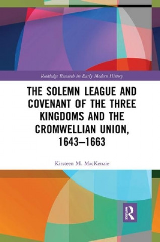 Kniha Solemn League and Covenant of the Three Kingdoms and the Cromwellian Union, 1643-1663 Kirsteen M. Mackenzie