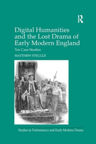 Книга Digital Humanities and the Lost Drama of Early Modern England Matthew Steggle