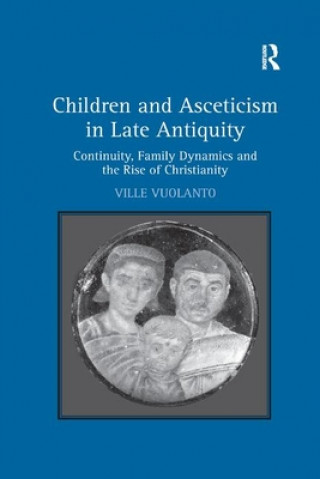 Книга Children and Asceticism in Late Antiquity Ville Vuolanto