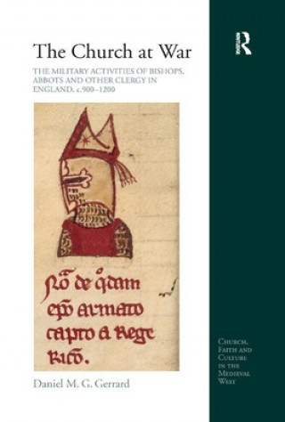 Kniha Church at War: The Military Activities of Bishops, Abbots and Other Clergy in England, c. 900-1200 Daniel M. G. Gerrard