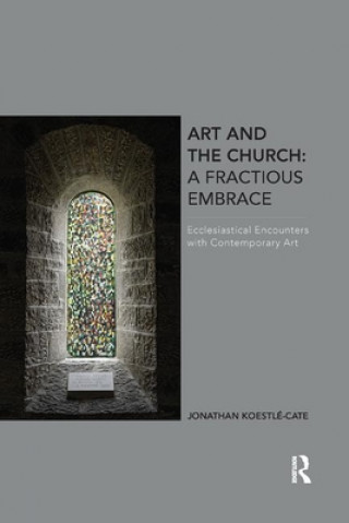 Kniha Art and the Church: A Fractious Embrace Jonathan Koestle-Cate