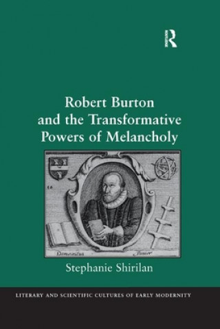 Carte Robert Burton and the Transformative Powers of Melancholy Stephanie Shirilan