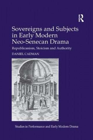 Kniha Sovereigns and Subjects in Early Modern Neo-Senecan Drama Daniel Cadman