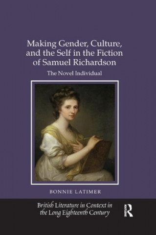 Książka Making Gender, Culture, and the Self in the Fiction of Samuel Richardson Bonnie Latimer