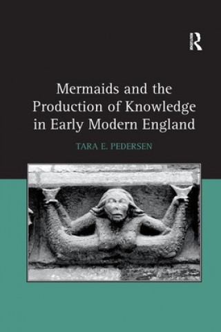 Book Mermaids and the Production of Knowledge in Early Modern England Tara E. Pedersen